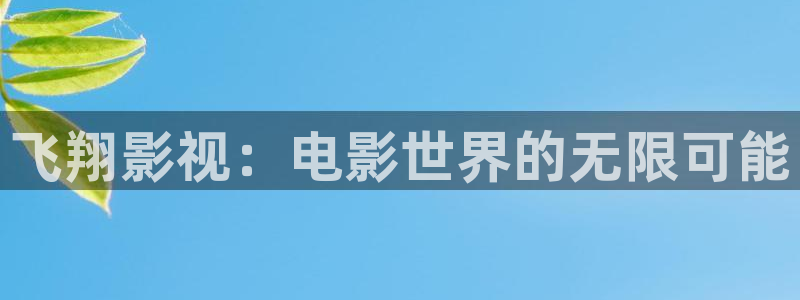 免费看污片丝瓜视频：飞翔影视：电影世界的无限可能
