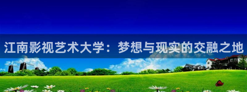 丝瓜影视污版在线观看：江南影视艺术大学：梦想与现实的交融之地